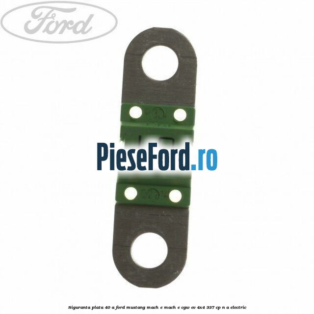 Siguranta plata 40 A Ford Mustang Mach-E MACH-E (CGW) EV 4x4 337 cp n/a electric