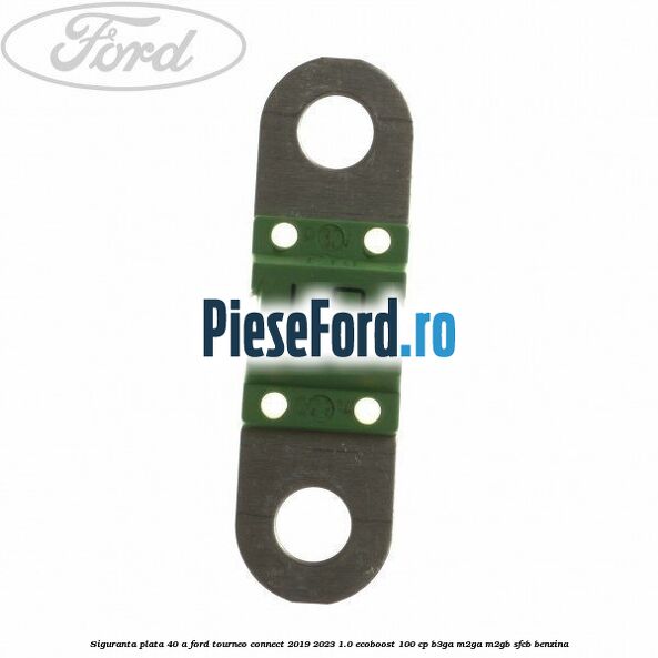 Siguranta plata 40 A Ford Tourneo Connect 2019-2023 1.0 EcoBoost 100 cp