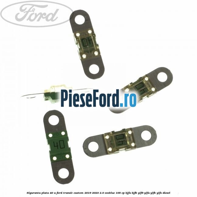 Siguranta plata 40 A Ford Transit Custom 2019-2023 2.0 EcoBlue 105 cp BJFA, BJFB, YLF6, YLFA, YLFB, YLFS diesel