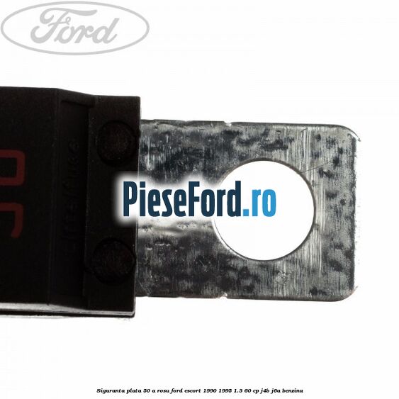 Siguranta plata 50 A rosu Ford Escort 1990-1995 1.3 60 cp J4B, J6A benzina