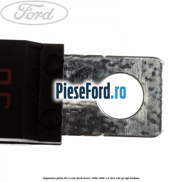 Siguranta plata 50 A rosu Ford Escort 1990-1995 1.8 4x4 130 cp RQB benzina