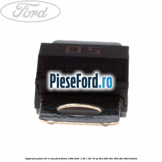 Siguranta plata 50 A rosu Ford Fiesta 1996-2001 1.25 i 16V 75 cp DHA, DHB, DHC, DHD, DHE, DHF benzina
