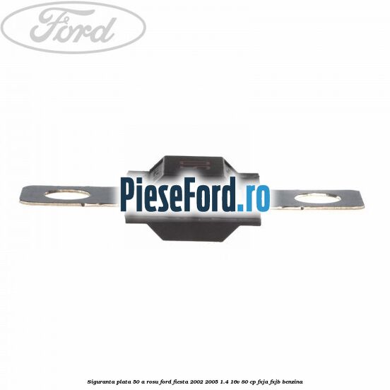 Siguranta plata 50 A rosu Ford Fiesta 2002-2005 1.4 16V 80 cp Siguranta plata 50 A rosu Ford Fiesta 2002-2005 1.4 16V 80 cp FXJA, FXJB benzina