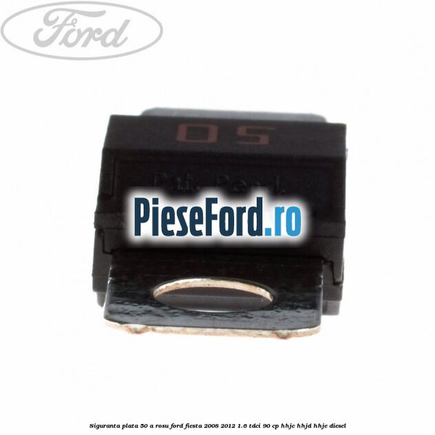 Siguranta plata 50 A rosu Ford Fiesta 2008-2012 1.6 TDCi 90 cp HHJC, HHJD, HHJE diesel
