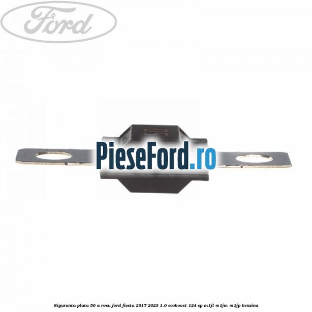 Siguranta plata 50 A rosu Ford Fiesta 2017-2023 1.0 EcoBoost 124 cp Siguranta plata 50 A rosu Ford Fiesta 2017-2023 1.0 EcoBoost 124 cp M1JL, M1JM, M1JP benzina