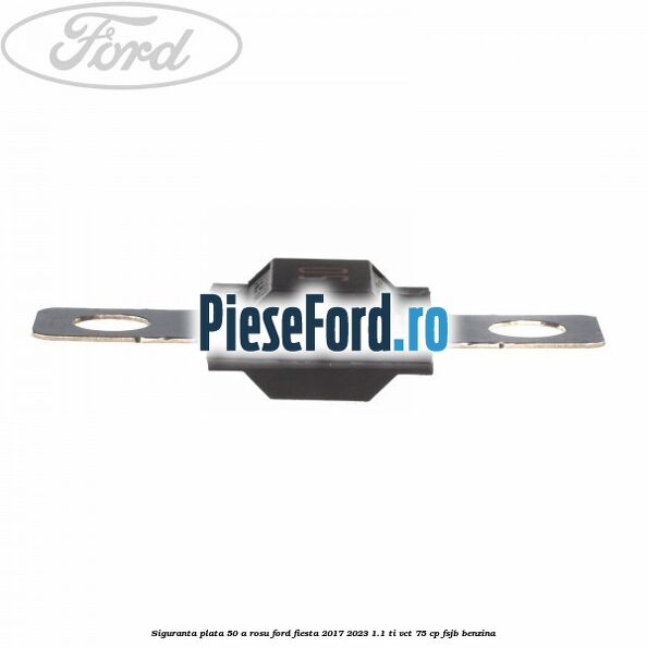 Siguranta plata 50 A rosu Ford Fiesta 2017-2023 1.1 Ti-VCT 75 cp FSJB benzina