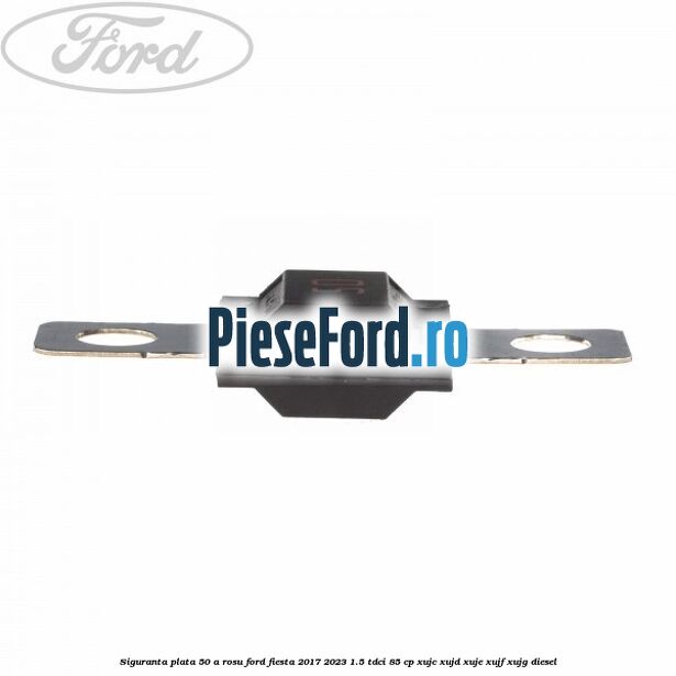 Siguranta plata 50 A rosu Ford Fiesta 2017-2023 1.5 TDCi 85 cp Siguranta plata 50 A rosu Ford Fiesta 2017-2023 1.5 TDCi 85 cp XUJC, XUJD, XUJE, XUJF, XUJG diesel