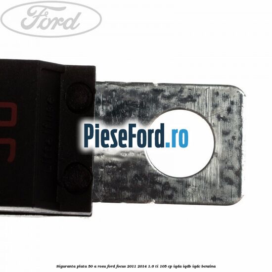 Siguranta plata 50 A rosu Ford Focus 2011-2014 1.6 Ti 105 cp IQDA, IQDB, IQDC benzina