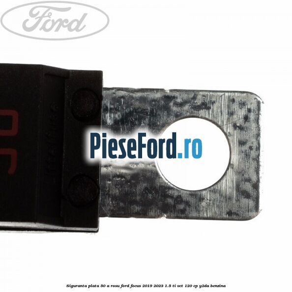 Siguranta plata 50 A rosu Ford Focus 2019-2023 1.5 Ti-VCT 120 cp Y2DA benzina