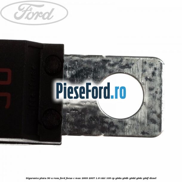 Siguranta plata 50 A rosu Ford Focus C-Max 2003-2007 1.6 TDCi 109 cp G8DA, G8DB, G8DD, G8DE, G8DF diesel