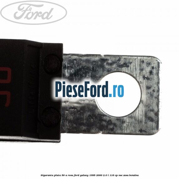 Siguranta plata 50 A rosu Ford Galaxy 1995-2000 2.0 i 116 cp NSE, ZVSA benzina