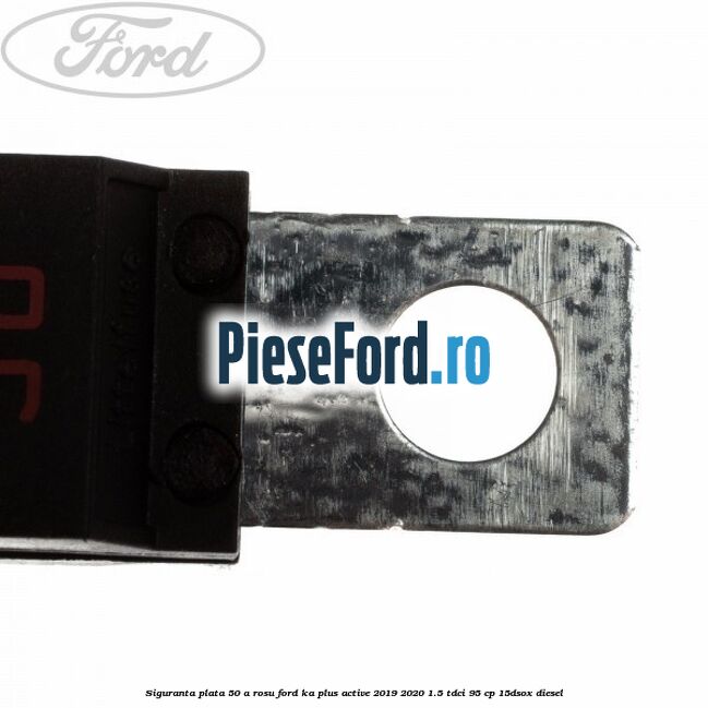 Siguranta plata 50 A rosu Ford Ka plus Active 2019-2020 1.5 TDCI 95 cp 15DSOX diesel