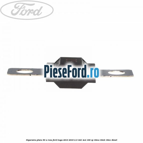 Siguranta plata 50 A rosu Ford Kuga 2013-2016 2.0 TDCi 4x4 180 cp Siguranta plata 50 A rosu Ford Kuga 2013-2016 2.0 TDCi 4x4 180 cp T8MA, T8MB, T8MC diesel
