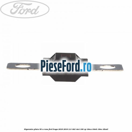 Siguranta plata 50 A rosu Ford Kuga 2016-2018 2.0 TDCi 4x4 180 cp T8MA, T8MB, T8MC diesel