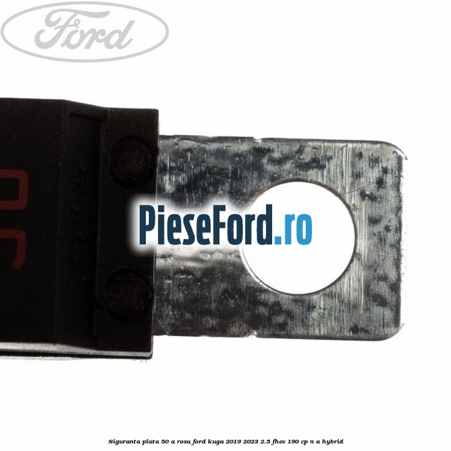 Siguranta plata 50 A rosu Ford Kuga 2019-2023 2.5 FHEV 190 cp n/a hybrid