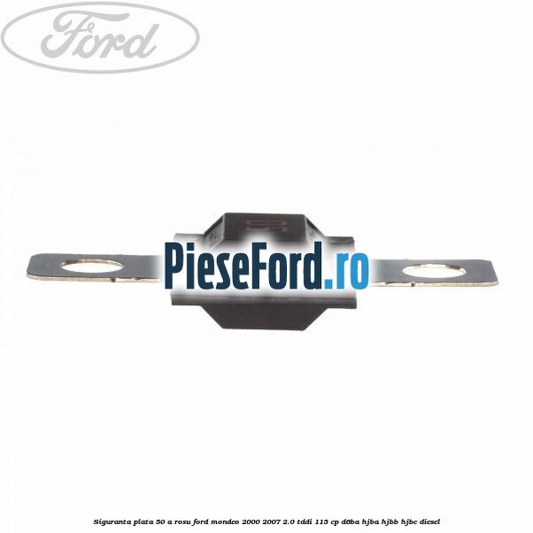 Siguranta plata 50 A rosu Ford Mondeo 2000-2007 2.0 TDDI 115 cp D6BA, HJBA, HJBB, HJBC diesel