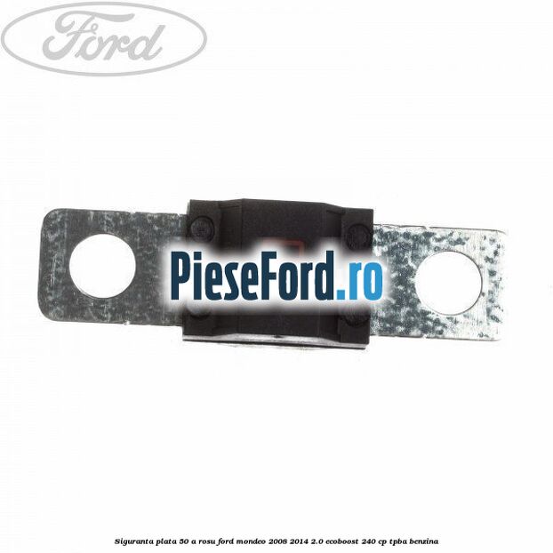 Siguranta plata 50 A rosu Ford Mondeo 2008-2014 2.0 EcoBoost 240 cp TPBA benzina