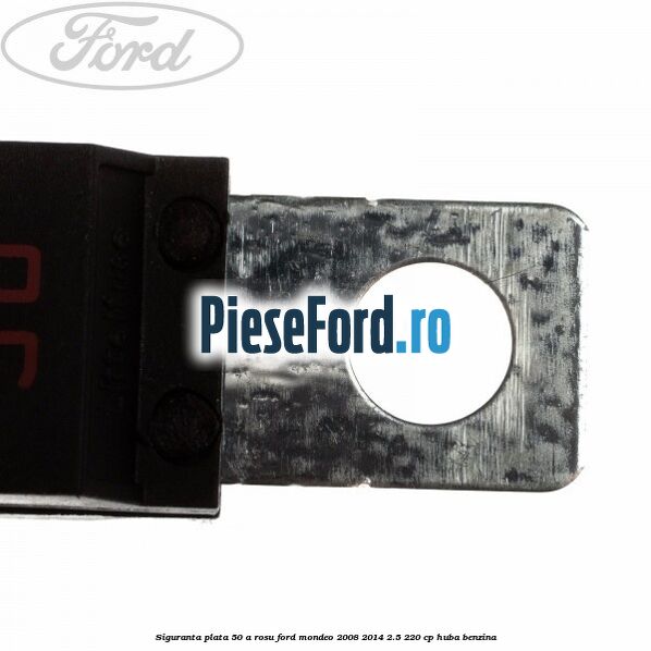 Siguranta plata 50 A rosu Ford Mondeo 2008-2014 2.5 220 cp HUBA benzina