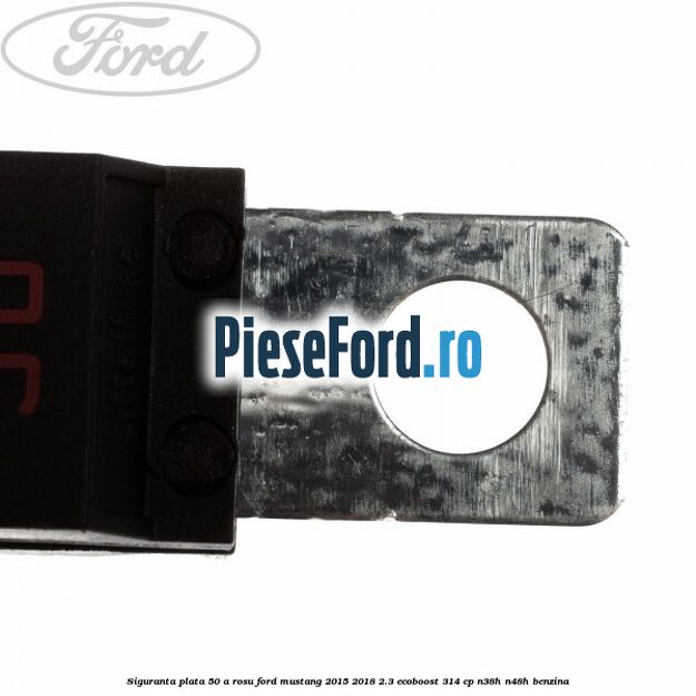 Siguranta plata 50 A rosu Ford Mustang 2015-2018 2.3 EcoBoost 314 cp Siguranta plata 50 A rosu Ford Mustang 2015-2018 2.3 EcoBoost 314 cp N38H, N48H benzina