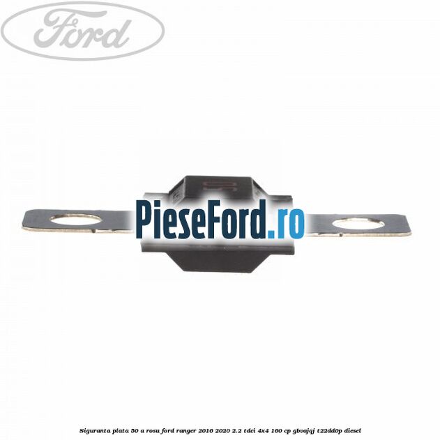 Siguranta plata 50 A rosu Ford Ranger 2016-2020 2.2 TDCi 4x4 160 cp Siguranta plata 50 A rosu Ford Ranger 2016-2020 2.2 TDCi 4x4 160 cp GBVAJQJ, T22DD0P diesel