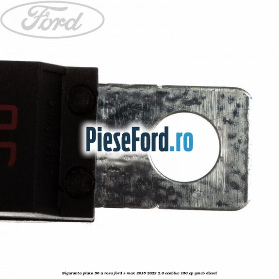 Siguranta plata 50 A rosu Ford S-Max 2015-2023 2.0 EcoBlue 150 cp Siguranta plata 50 A rosu Ford S-Max 2015-2023 2.0 EcoBlue 150 cp YMCB diesel