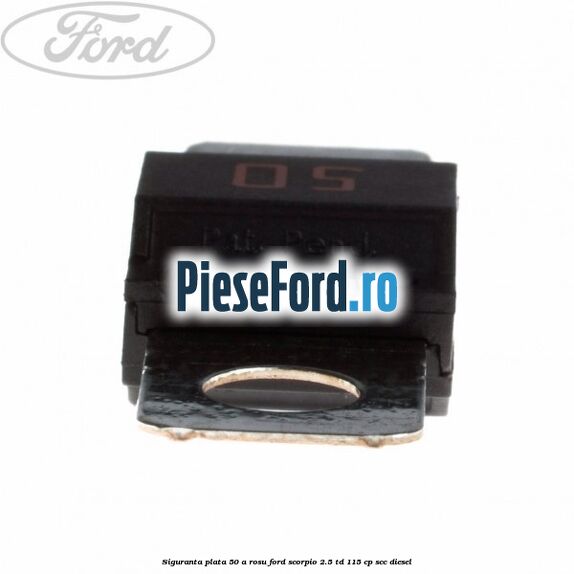 Siguranta plata 50 A rosu Ford Scorpio 2.5 TD 115 cp SCC diesel