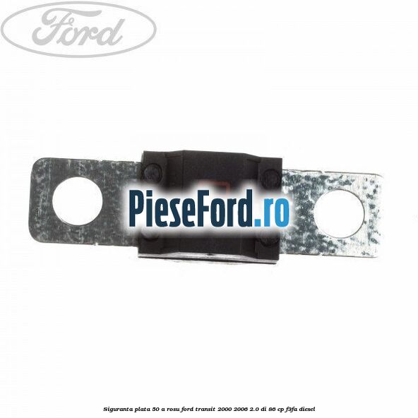 Siguranta plata 50 A rosu Ford Transit 2000-2006 2.0 DI 86 cp F3FA diesel