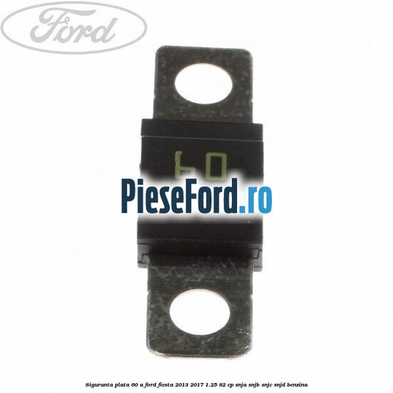 Siguranta plata 60 A Ford Fiesta 2013-2017 1.25 82 cp SNJA, SNJB, SNJC, SNJD benzina