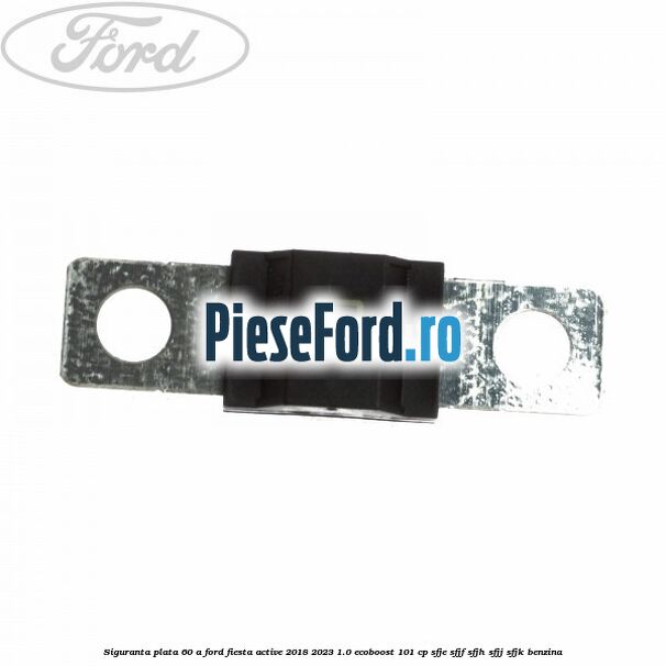 Siguranta plata 60 A Ford Fiesta Active 2018-2023 1.0 EcoBoost 101 cp SFJE, SFJF, SFJH, SFJJ, SFJK benzina