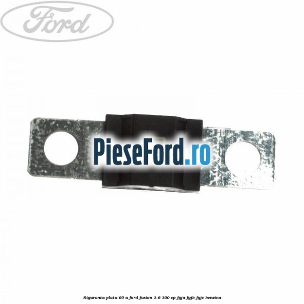 Siguranta plata 60 A Ford Fusion 1.6 100 cp FYJA, FYJB, FYJC benzina