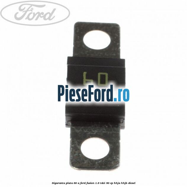 Siguranta plata 60 A Ford Fusion 1.6 TDCi 90 cp HHJA, HHJB diesel