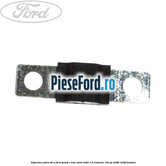Siguranta plata 60 A Ford Grand C-Max 2016-2020 1.5 EcoBoost 150 cp M8DB, M8DF benzina