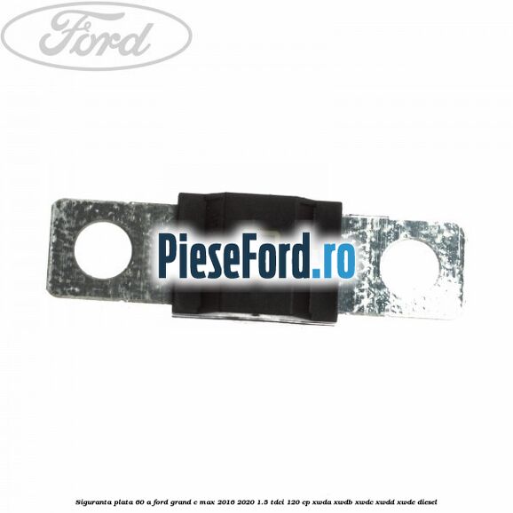 Siguranta plata 60 A Ford Grand C-Max 2016-2020 1.5 TDCi 120 cp XWDA, XWDB, XWDC, XWDD, XWDE diesel