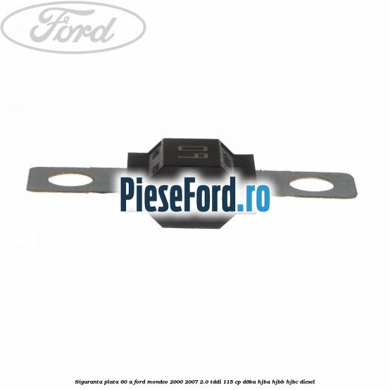 Siguranta plata 60 A Ford Mondeo 2000-2007 2.0 TDDI 115 cp D6BA, HJBA, HJBB, HJBC diesel