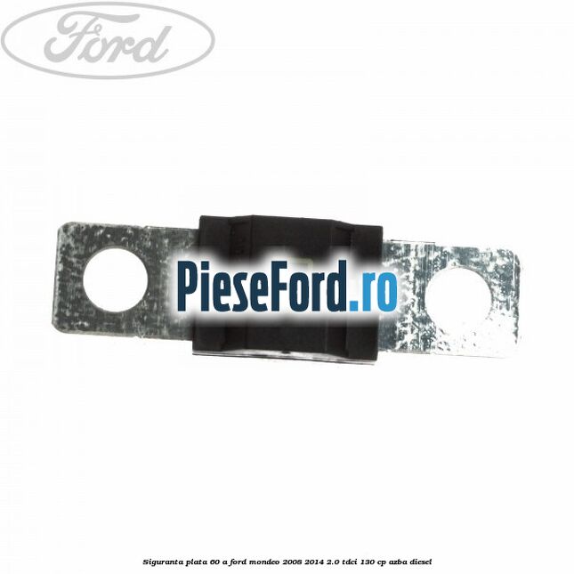Siguranta plata 60 A Ford Mondeo 2008-2014 2.0 TDCi 130 cp AZBA diesel