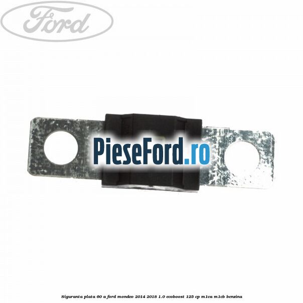 Siguranta plata 60 A Ford Mondeo 2014-2018 1.0 EcoBoost 125 cp M1CA, M1CB benzina