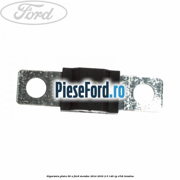 Siguranta plata 60 A Ford Mondeo 2014-2018 2.5 149 cp S7CB benzina