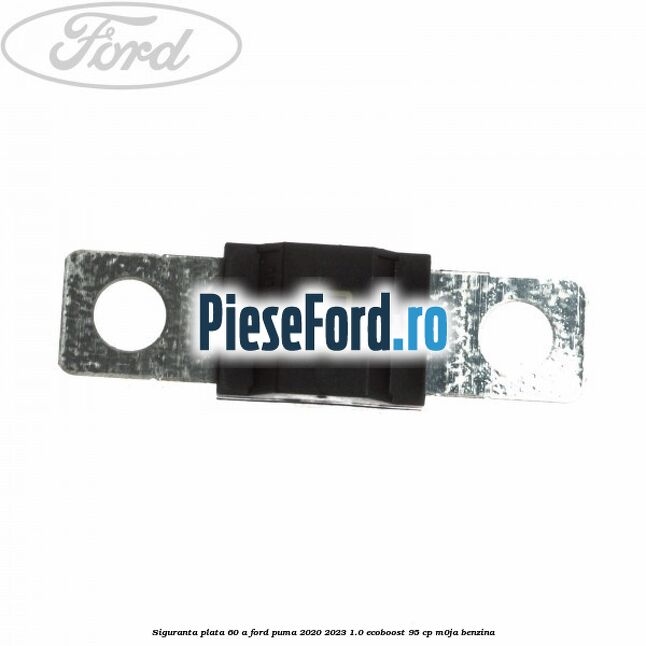 Siguranta plata 60 A Ford Puma 2020-2023 1.0 EcoBoost 95 cp M0JA benzina
