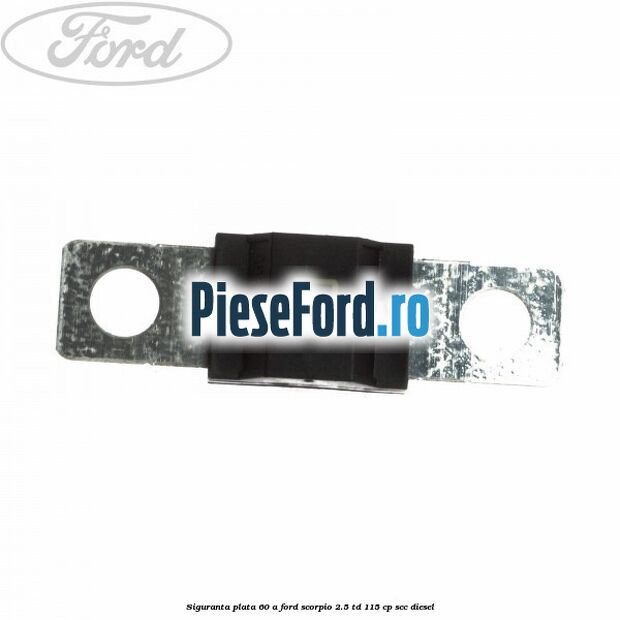 Siguranta plata 60 A Ford Scorpio 2.5 TD 115 cp SCC diesel