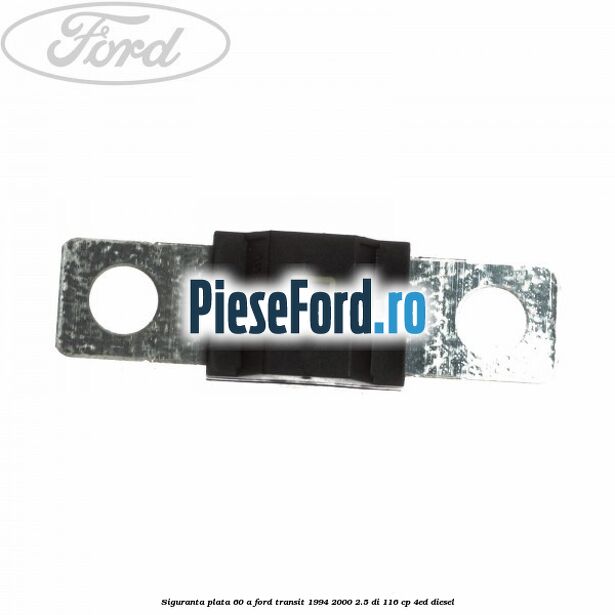 Siguranta plata 60 A Ford Transit 1994-2000 2.5 DI 116 cp 4ED diesel