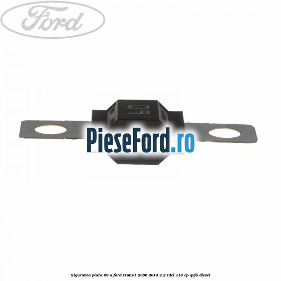 Siguranta plata 60 A Ford Transit 2006-2014 2.2 TDCi 110 cp QVFA diesel