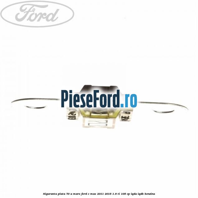 Siguranta plata 70 A maro Ford C-Max 2011-2015 1.6 Ti 105 cp IQDA, IQDB benzina