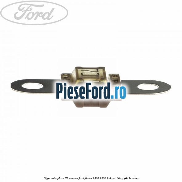 Siguranta plata 70 A maro Ford Fiesta 1989-1996 1.3 CAT 60 cp J6B benzina