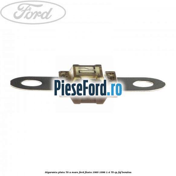 Siguranta plata 70 A maro Ford Fiesta 1989-1996 1.4 75 cp FUF benzina