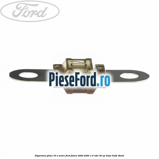 Siguranta plata 70 A maro Ford Fiesta 2005-2008 1.6 TDCi 90 cp HHJA, HHJB diesel