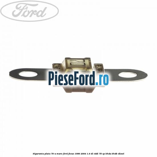 Siguranta plata 70 A maro Ford Focus 1998-2004 1.8 DI/TDDi 75 cp BHDA, BHDB diesel