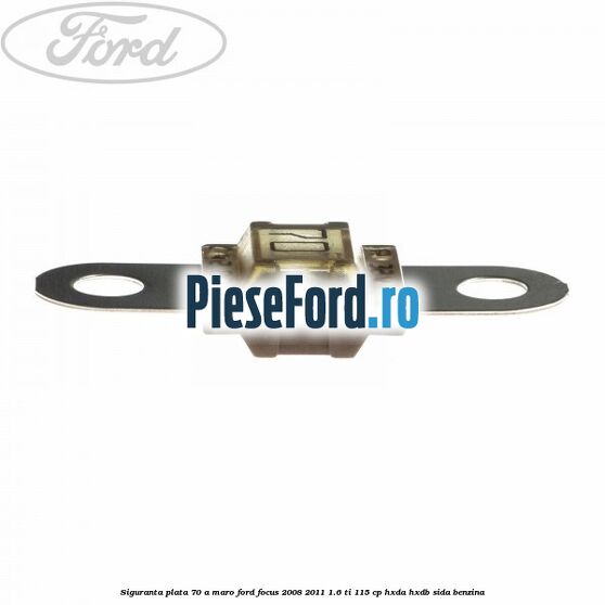 Siguranta plata 70 A maro Ford Focus 2008-2011 1.6 Ti 115 cp Siguranta plata 70 A maro Ford Focus 2008-2011 1.6 Ti 115 cp HXDA, HXDB, SIDA benzina
