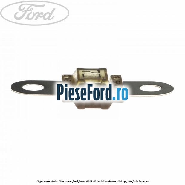 Siguranta plata 70 A maro Ford Focus 2011-2014 1.6 EcoBoost 182 cp Siguranta plata 70 A maro Ford Focus 2011-2014 1.6 EcoBoost 182 cp JTDA, JTDB benzina