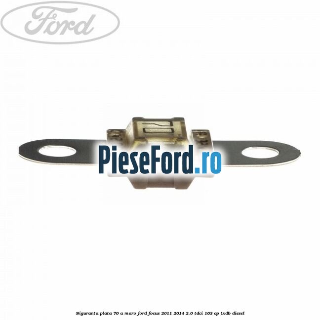 Siguranta plata 70 A maro Ford Focus 2011-2014 2.0 TDCi 163 cp TXDB diesel