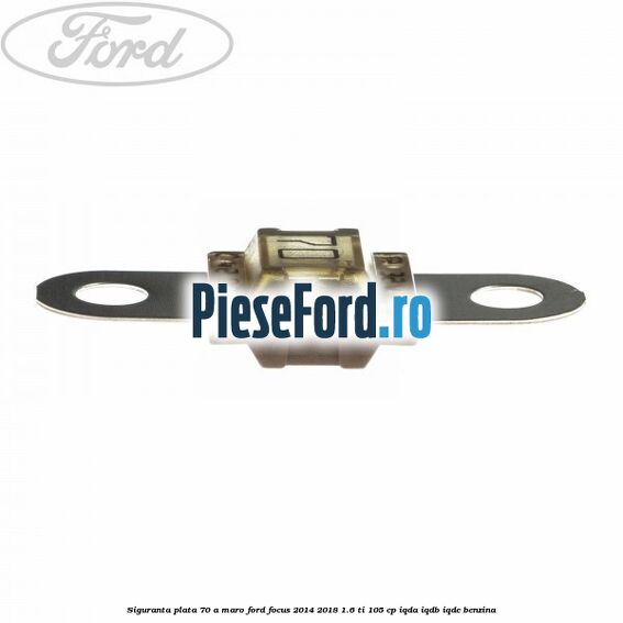 Siguranta plata 70 A maro Ford Focus 2014-2018 1.6 Ti 105 cp IQDA, IQDB, IQDC benzina